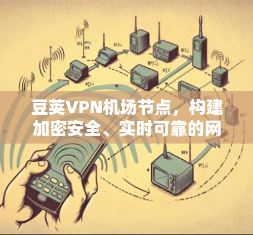豆荚VPN机场节点，构建加密安全、实时可靠的网络环境