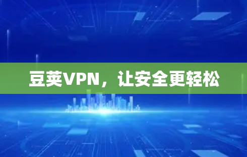 豆荚VPN,让安全更轻松 豆荚VPN,让安全更轻松