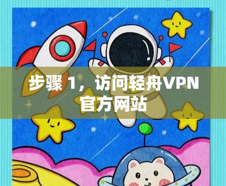 步骤 1,访问轻舟VPN官方网站 步骤 1,访问轻舟VPN官方网站
