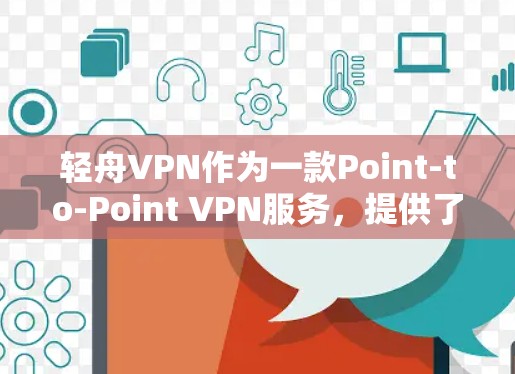 轻舟VPN作为一款Point-to-Point VPN服务，提供了一种安全、可靠且灵活的网络连接方式。以下是对轻舟VPN免费试用的详细分析