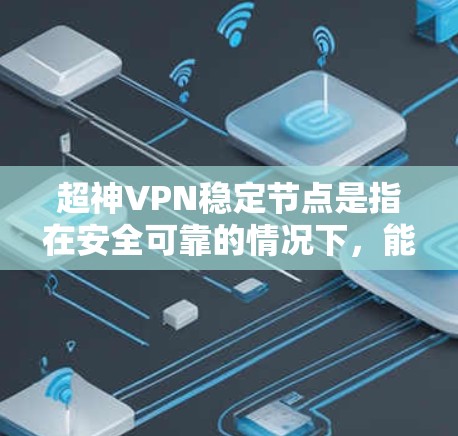 超神VPN稳定节点是指在安全可靠的情况下,能够高效且安全地连接到外部服务器的VPN服务器。以下是对这一概念的详细解析 超神VPN稳定节点是指在安全可靠的情况下,能够高效且安全地连接到外部服务器的VPN服务器。以下是对这一概念的详细解析