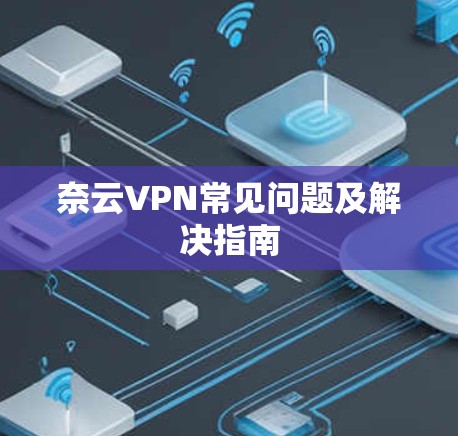 奈云VPN常见问题及解决指南