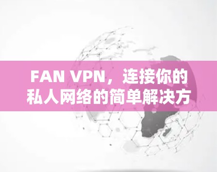 FAN VPN，连接你的私人网络的简单解决方案