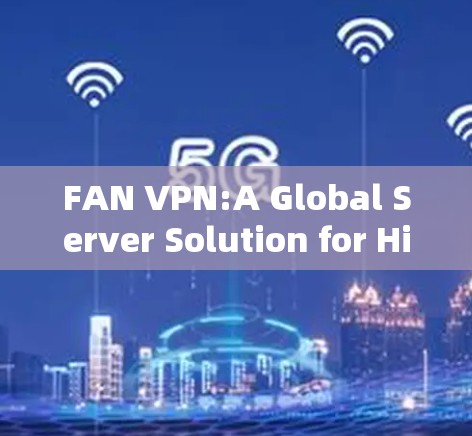 FAN VPN:A Global Server Solution for High-Resolution Graphics FAN VPN:A Global Server Solution for High-Resolution Graphics