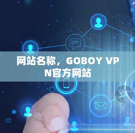 网站名称,GOBOY VPN官方网站 网站名称,GOBOY VPN官方网站