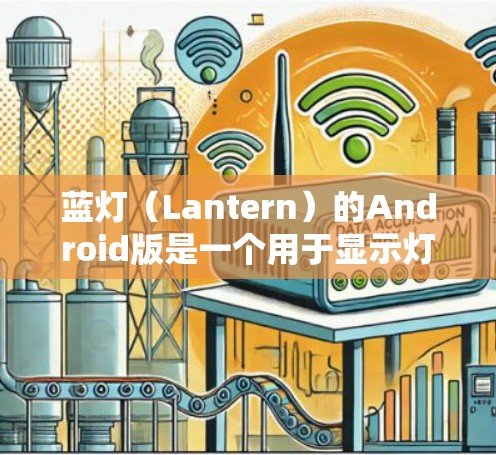 蓝灯（Lantern）的Android版是一个用于显示灯塔信号的导航工具。以下是该 Android 版本的详细说明