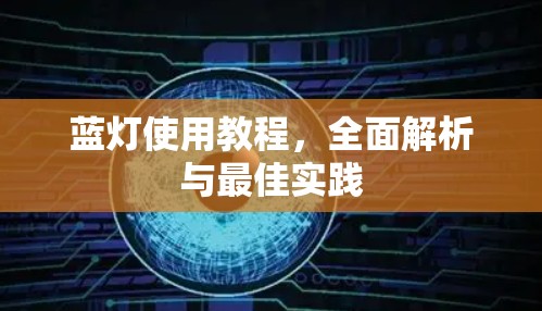 蓝灯使用教程,全面解析与最佳实践 蓝灯使用教程,全面解析与最佳实践