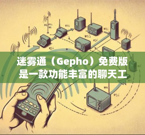 迷雾通（Gepho）免费版是一款功能丰富的聊天工具，旨在为用户提供安全、高效的通信服务。以下是对迷雾通的详细介绍