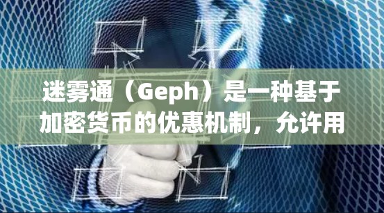 迷雾通(Geph)是一种基于加密货币的优惠机制,允许用户通过支付一定金额购买其 coin 然后在收到 coins 后,系统自动分配一定比例的 coins 作为奖励。以下是对迷雾通优惠机制的详细解释 迷雾通(Geph)是一种基于加密货币的优惠机制,允许用户通过支付一定金额购买其 coin 然后在收到 coins 后,系统自动分配一定比例的 coins 作为奖励。以下是对迷雾通优惠机制的详细解释