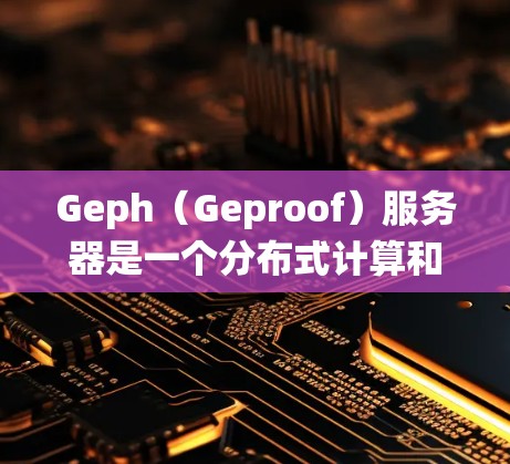 Geph（Geproof）服务器是一个分布式计算和分布式系统框架，专为高性能和高扩展性需求设计，广泛应用于数据分析、实时处理、机器学习、游戏开发、实时监控等领域。以下是关于Geph服务器的详细解析