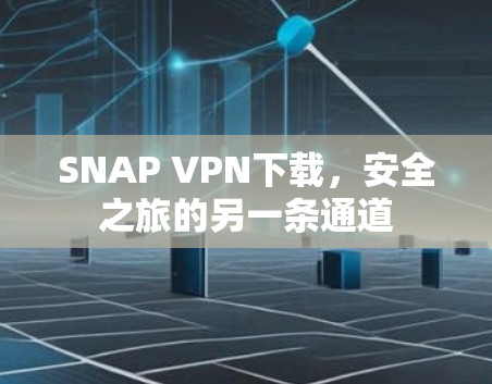 SNAP VPN下载，安全之旅的另一条通道