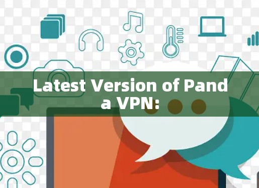 Latest Version of Panda VPN: Latest Version of Panda VPN: