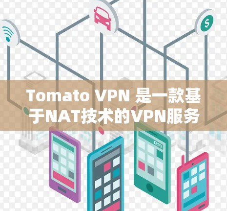 Tomato VPN 是一款基于NAT技术的VPN服务，允许用户在Web过滤器上访问互联网，无需被VPN过滤。以下是一个清晰的步骤指南，帮助你安装并开始使用Tomato VPN