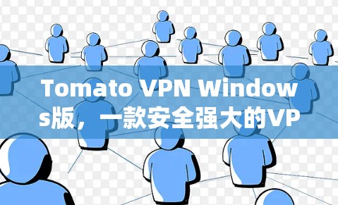 Tomato VPN Windows版，一款安全强大的VPN解决方案