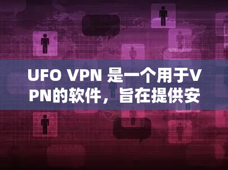 UFO VPN 是一个用于VPN的软件,旨在提供安全和高效的数据传输服务。以下是关于 UFO VPN 的详细介绍 UFO VPN 是一个用于VPN的软件,旨在提供安全和高效的数据传输服务。以下是关于 UFO VPN 的详细介绍