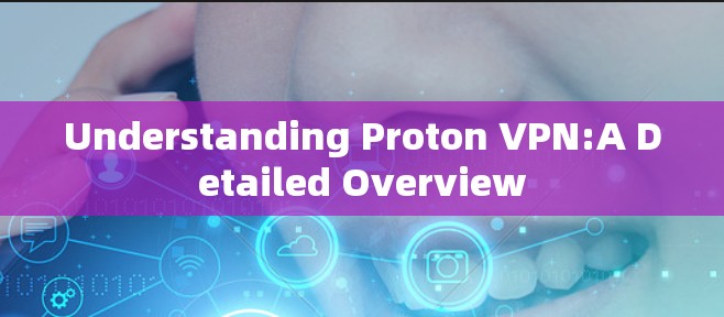 Understanding Proton VPN:A Detailed Overview
