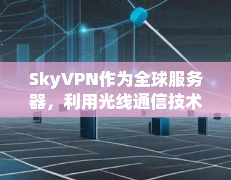 SkyVPN作为全球服务器,利用光线通信技术,通过多个分服务器和先进的技术手段,提供了一种独特的VPN服务,具备高安全性、广覆盖和高效处理能力。以下是详细的总结 SkyVPN作为全球服务器,利用光线通信技术,通过多个分服务器和先进的技术手段,提供了一种独特的VPN服务,具备高安全性、广覆盖和高效处理能力。以下是详细的总结