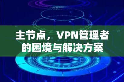 主节点，VPN管理者的困境与解决方案