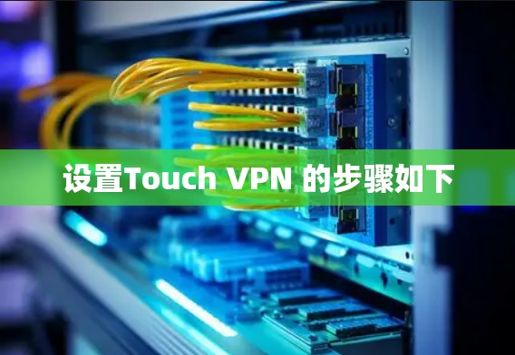 设置Touch VPN 的步骤如下 设置Touch VPN 的步骤如下