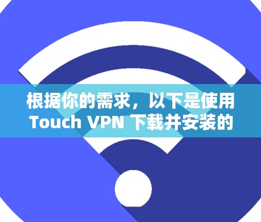 根据你的需求，以下是使用Touch VPN 下载并安装的步骤