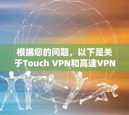根据您的问题，以下是关于Touch VPN和高速VPN的系统性解释