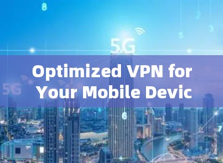 Optimized VPN for Your Mobile Device