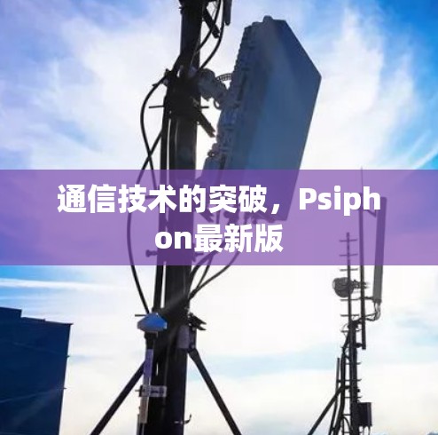 通信技术的突破，Psiphon最新版