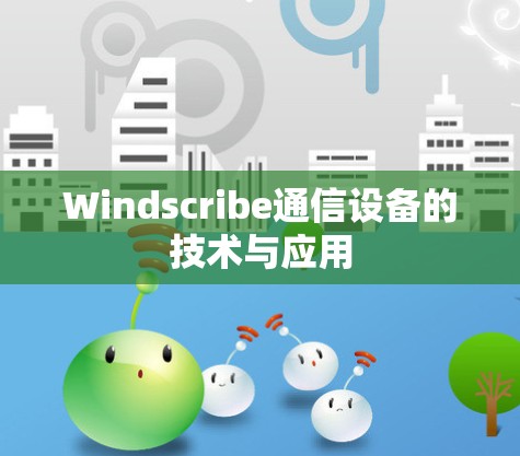 Windscribe通信设备的技术与应用