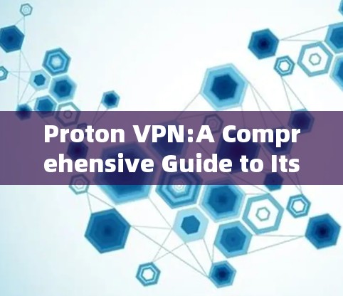Proton VPN:A Comprehensive Guide to Its Global Nodes and Security