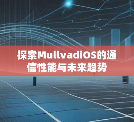探索MullvadiOS的通信性能与未来趋势