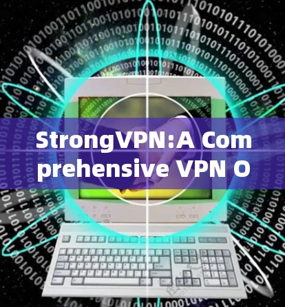 StrongVPN:A Comprehensive VPN Overview