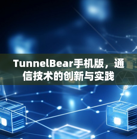 TunnelBear手机版，通信技术的创新与实践