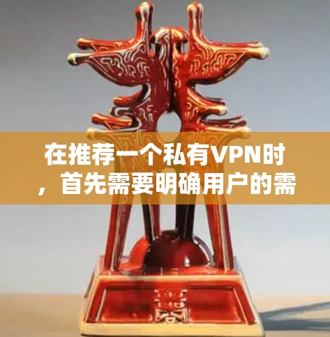 在推荐一个私有VPN时，首先需要明确用户的需求和特定场景。以下是一个综合考虑的因素分析，帮助您做出明智的选择