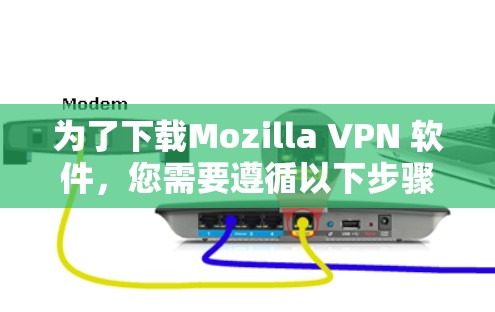为了下载Mozilla VPN 软件,您需要遵循以下步骤 为了下载Mozilla VPN 软件,您需要遵循以下步骤