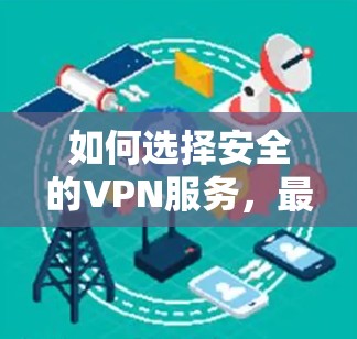 如何选择安全的VPN服务，最新更新的重要性