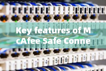 Key features of McAfee Safe Connect include: