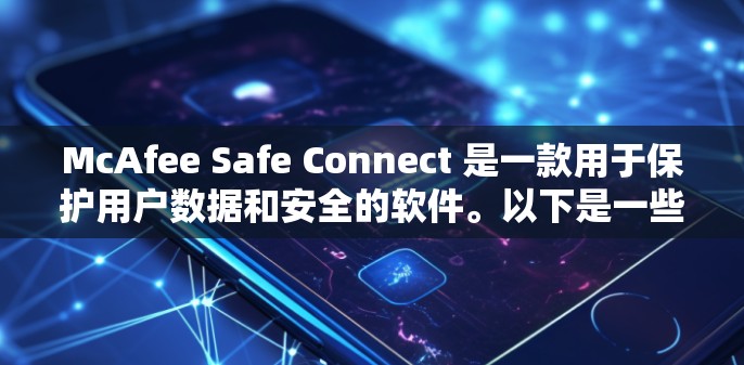 McAfee Safe Connect 是一款用于保护用户数据和安全的软件。以下是一些常见的操作步骤和问题解决方案