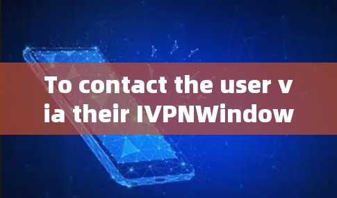 To contact the user via their IVPNWindows website,follow these organized steps: