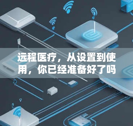 远程医疗，从设置到使用，你已经准备好了吗？