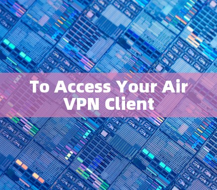 To Access Your AirVPN Client