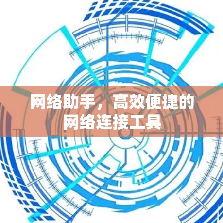 网络助手，高效便捷的网络连接工具