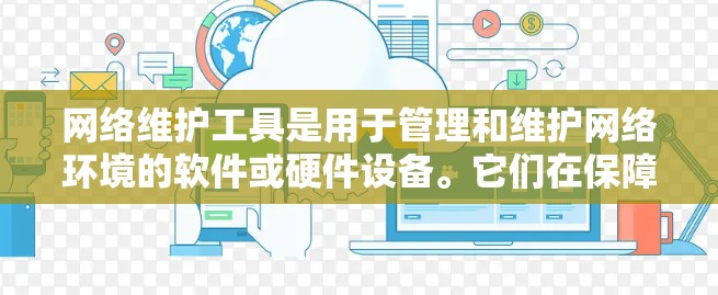 网络维护工具是用于管理和维护网络环境的软件或硬件设备。它们在保障网络安全、高效运行和避免故障方面发挥着重要作用。以下是一个详细的网络维护工具介绍