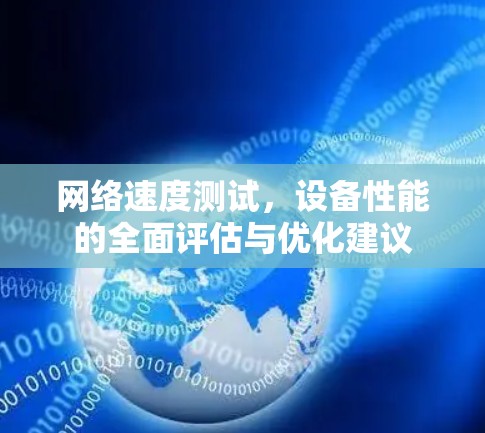 网络速度测试，设备性能的全面评估与优化建议