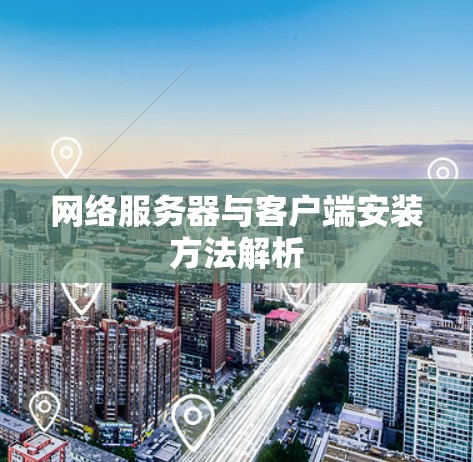 网络服务器与客户端安装方法解析 网络服务器与客户端安装方法解析