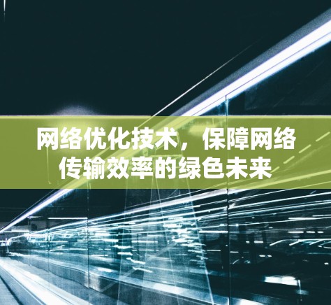 网络优化技术，保障网络传输效率的绿色未来