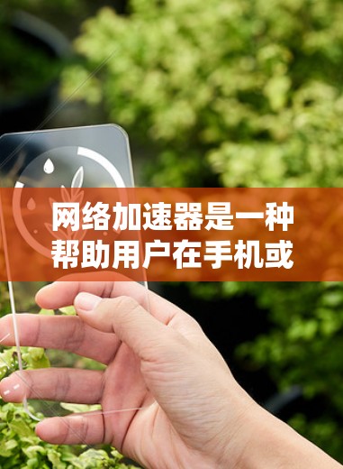 网络加速器是一种帮助用户在手机或电脑上快速连接到高速网络并进行数据传输和下载的工具。它通过优化数据下载和上传过程，缩短了原本需要花时间在下载和上传数据步骤中的时间。以下是对网络加速器的详细分析