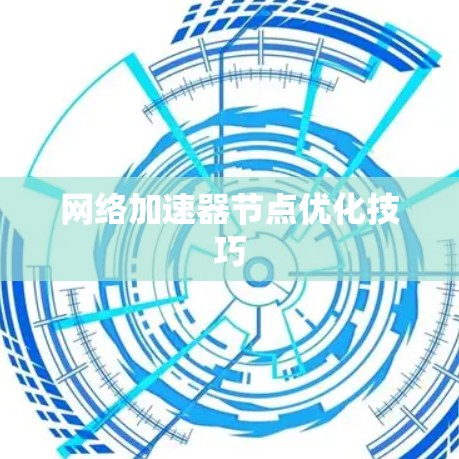 网络加速器节点优化技巧