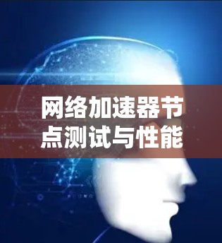网络加速器节点测试与性能提升之道