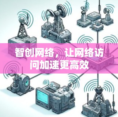 智创网络，让网络访问加速更高效