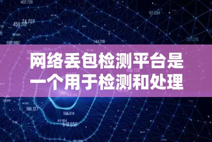 网络丢包检测平台是一个用于检测和处理网络传输过程中数据丢失的工具。以下是对该主题的分步总结